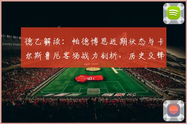 德乙解读：帕德博恩近期状态与卡尔斯鲁厄客场战力剖析，历史交锋与积分形势全解析