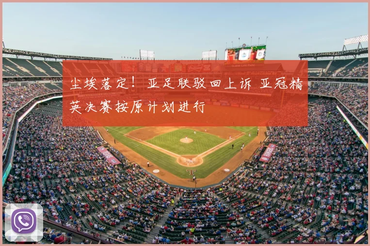 尘埃落定！亚足联驳回上诉 亚冠精英决赛按原计划进行